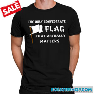 The Only Confederate Flag That Matters Shirt UKKH110805
